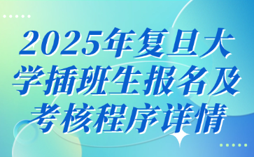 2025年复旦大学插班生报名及考核程序详情