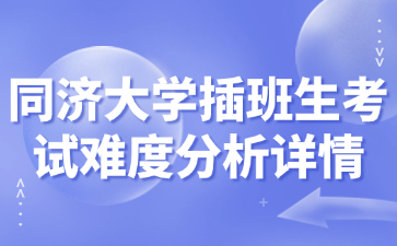 同济大学插班生考试难度分析详情